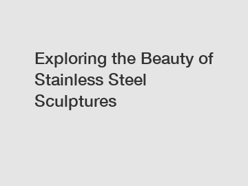 Exploring the Beauty of Stainless Steel Sculptures