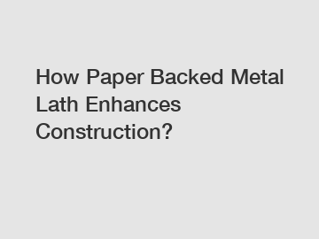 How Paper Backed Metal Lath Enhances Construction?