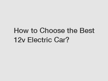 How to Choose the Best 12v Electric Car?