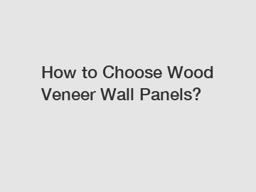 How to Choose Wood Veneer Wall Panels?