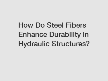 How Do Steel Fibers Enhance Durability in Hydraulic Structures?