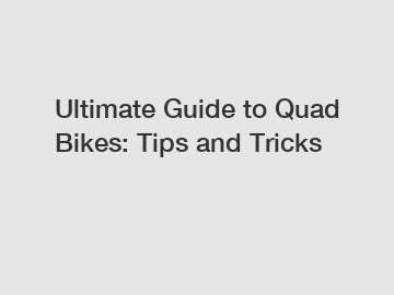 Ultimate Guide to Quad Bikes: Tips and Tricks