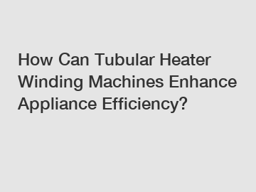 How Can Tubular Heater Winding Machines Enhance Appliance Efficiency?