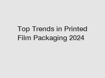 Top Trends in Printed Film Packaging 2024