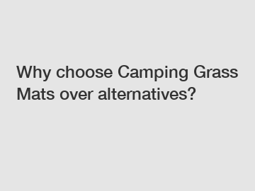 Why choose Camping Grass Mats over alternatives?