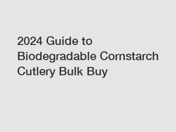 2024 Guide to Biodegradable Cornstarch Cutlery Bulk Buy