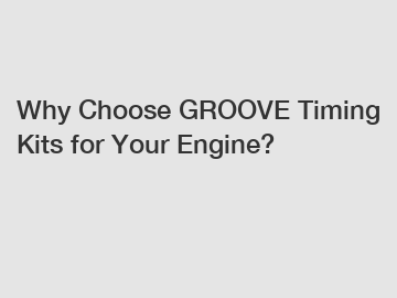 Why Choose GROOVE Timing Kits for Your Engine?