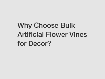 Why Choose Bulk Artificial Flower Vines for Decor?