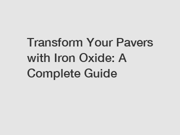 Transform Your Pavers with Iron Oxide: A Complete Guide