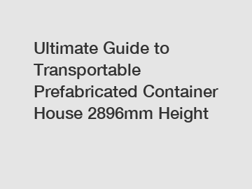 Ultimate Guide to Transportable Prefabricated Container House 2896mm Height