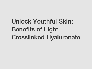 Unlock Youthful Skin: Benefits of Light Crosslinked Hyaluronate Unlock Youthful Skin: Benefits of Light Crosslinked Hyaluronate
