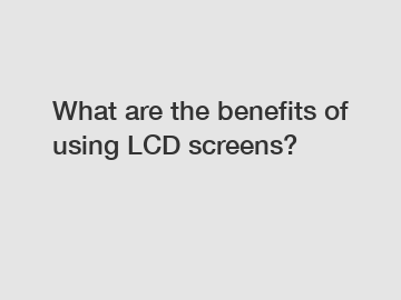 What are the benefits of using LCD screens?