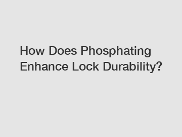 How Does Phosphating Enhance Lock Durability?