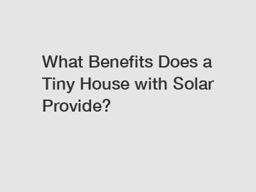 What Benefits Does a Tiny House with Solar Provide?