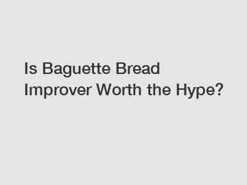 Is Baguette Bread Improver Worth the Hype?