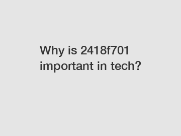 Why is 2418f701 important in tech?