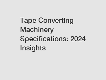 Tape Converting Machinery Specifications: 2024 Insights