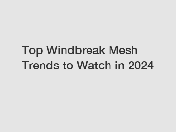 Top Windbreak Mesh Trends to Watch in 2024