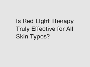 Is Red Light Therapy Truly Effective for All Skin Types?