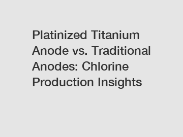 Platinized Titanium Anode vs. Traditional Anodes: Chlorine Production Insights