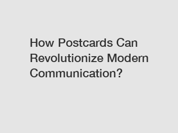 How Postcards Can Revolutionize Modern Communication?