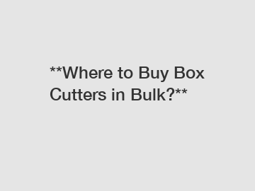 **Where to Buy Box Cutters in Bulk?**