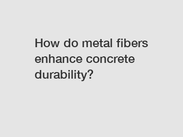 How do metal fibers enhance concrete durability?