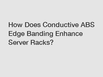 How Does Conductive ABS Edge Banding Enhance Server Racks?