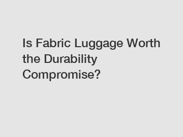 Is Fabric Luggage Worth the Durability Compromise?