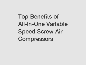 Top Benefits of All-in-One Variable Speed Screw Air Compressors