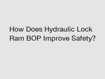 How Does Hydraulic Lock Ram BOP Improve Safety?