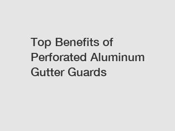 Top Benefits of Perforated Aluminum Gutter Guards