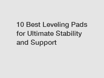 10 Best Leveling Pads for Ultimate Stability and Support