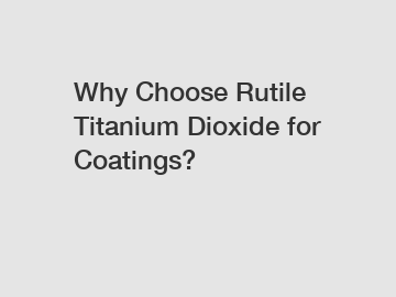 Why Choose Rutile Titanium Dioxide for Coatings?