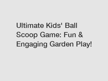 Ultimate Kids' Ball Scoop Game: Fun & Engaging Garden Play!