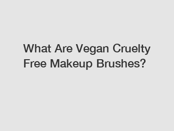 What Are Vegan Cruelty Free Makeup Brushes?