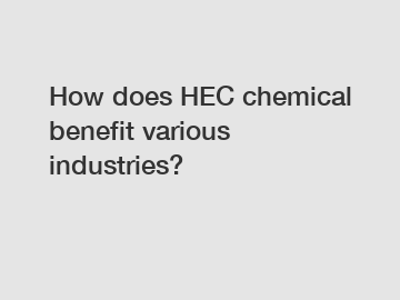 How does HEC chemical benefit various industries?