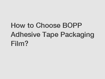 How to Choose BOPP Adhesive Tape Packaging Film?