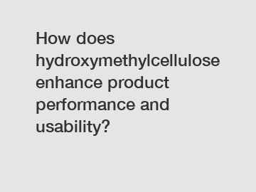 How does hydroxymethylcellulose enhance product performance and usability?