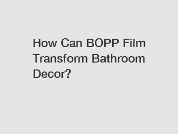 How Can BOPP Film Transform Bathroom Decor?