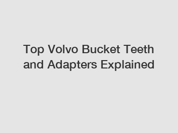 Top Volvo Bucket Teeth and Adapters Explained