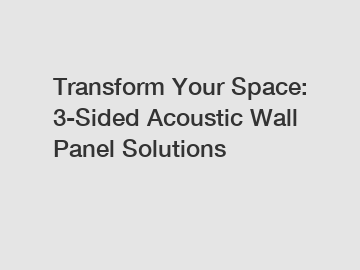 Transform Your Space: 3-Sided Acoustic Wall Panel Solutions