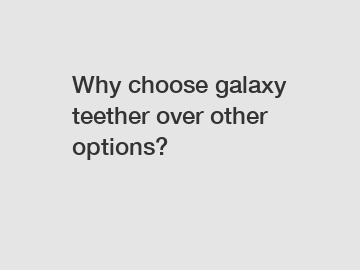 Why choose galaxy teether over other options?