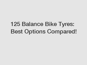 125 Balance Bike Tyres: Best Options Compared!