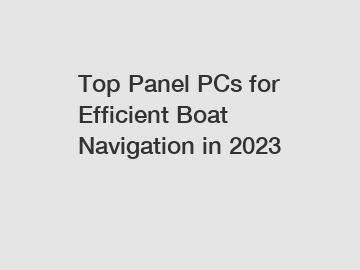 Top Panel PCs for Efficient Boat Navigation in 2023