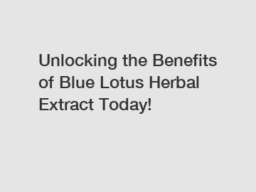 Unlocking the Benefits of Blue Lotus Herbal Extract Today!