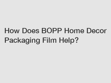 How Does BOPP Home Decor Packaging Film Help?