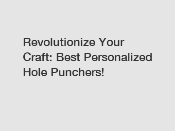 Revolutionize Your Craft: Best Personalized Hole Punchers!