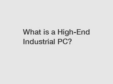 What is a High-End Industrial PC?
