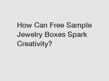 How Can Free Sample Jewelry Boxes Spark Creativity?